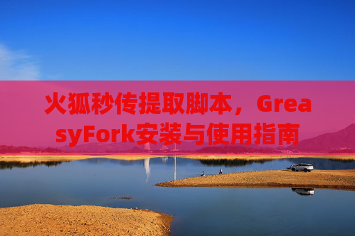 火狐秒传提取脚本，GreasyFork安装与使用指南